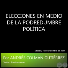 ELECCIONES EN MEDIO DE LA PODREDUMBRE POLTICA - Por ANDRS COLMN GUTIRREZ - Sbado, 16 de Diciembre de 2017